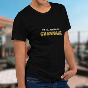 I'm just here for the šampangne šampanja t-särk t-shirt.jpg